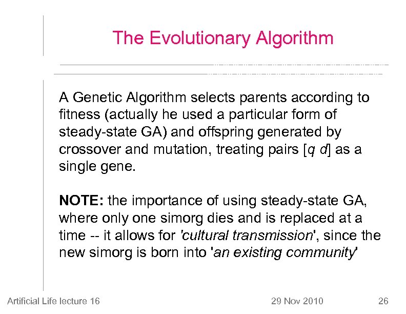 The Evolutionary Algorithm A Genetic Algorithm selects parents according to fitness (actually he used