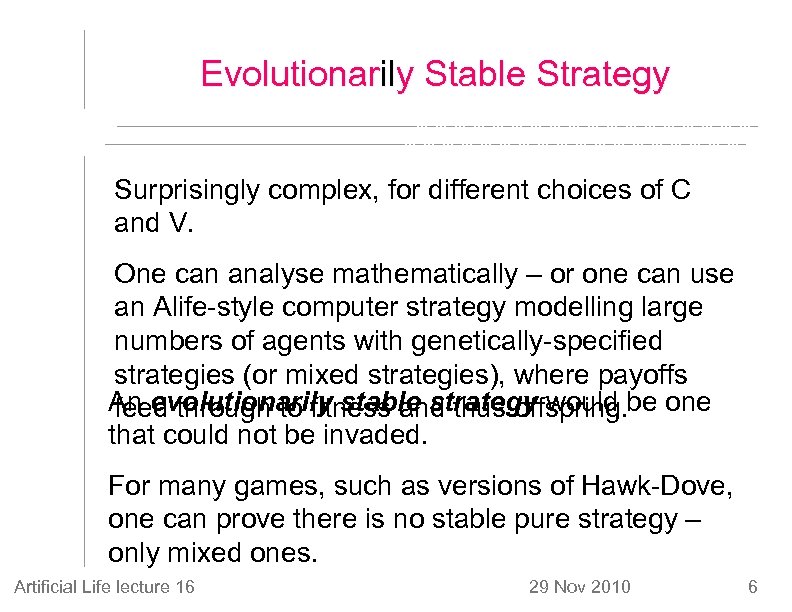 Evolutionarily Stable Strategy Surprisingly complex, for different choices of C and V. One can