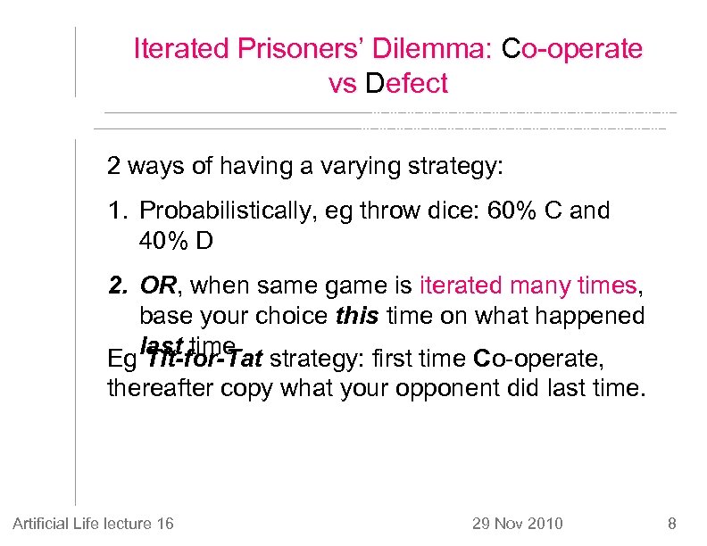 Iterated Prisoners’ Dilemma: Co-operate vs Defect 2 ways of having a varying strategy: 1.
