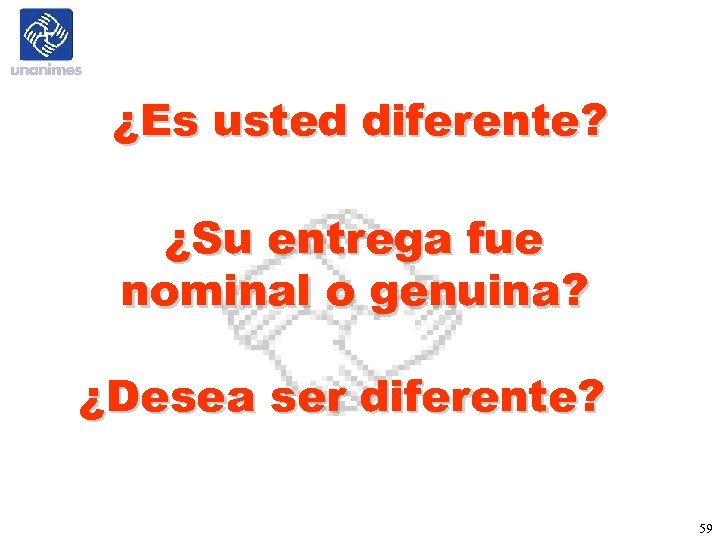 ¿Es usted diferente? ¿Su entrega fue nominal o genuina? ¿Desea ser diferente? 59 