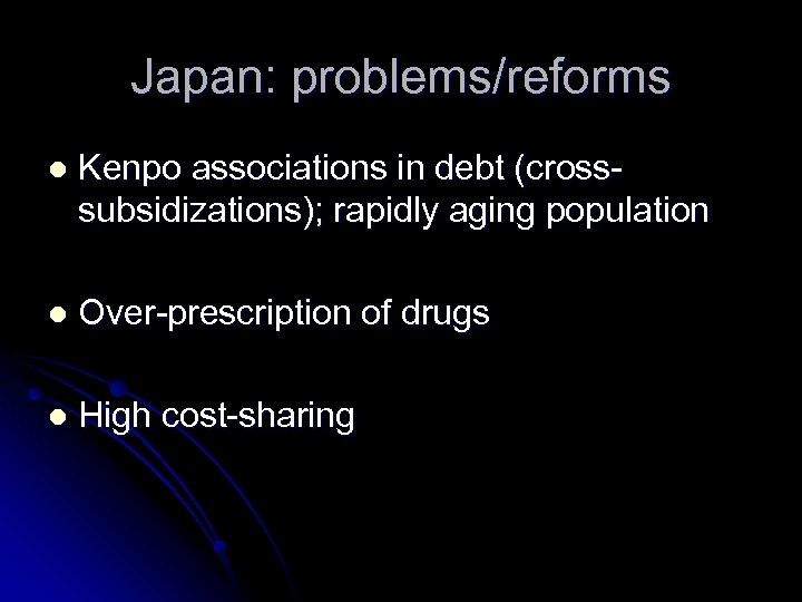 Japan: problems/reforms l Kenpo associations in debt (crosssubsidizations); rapidly aging population l Over-prescription of