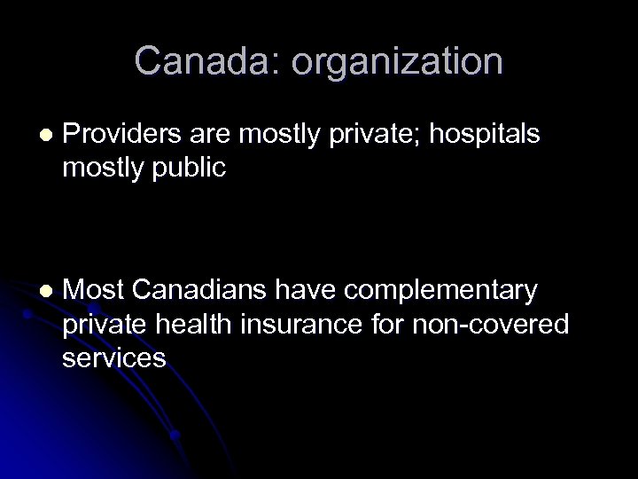 Canada: organization l Providers are mostly private; hospitals mostly public l Most Canadians have