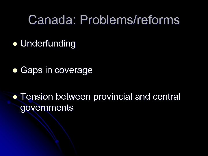 Canada: Problems/reforms l Underfunding l Gaps in coverage l Tension between provincial and central