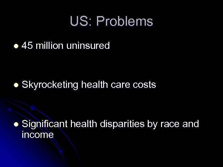 US: Problems l 45 million uninsured l Skyrocketing health care costs l Significant health
