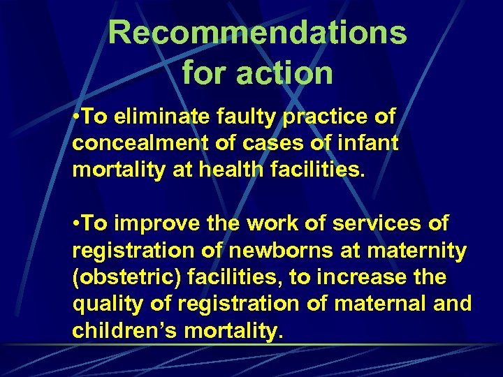 Recommendations for action • To eliminate faulty practice of concealment of cases of infant