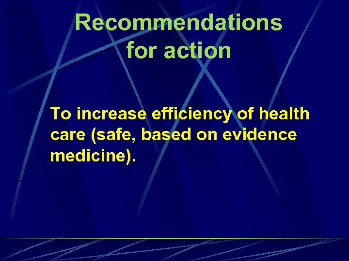 Recommendations for action To increase efficiency of health care (safe, based on evidence medicine).