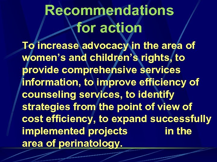 Recommendations for action To increase advocacy in the area of women’s and children’s rights,