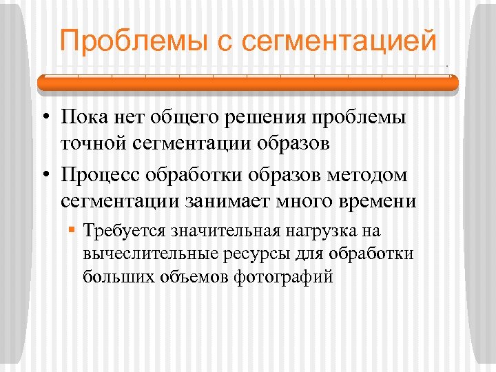 Проблемы с сегментацией • Пока нет общего решения проблемы точной сегментации образов • Процесс