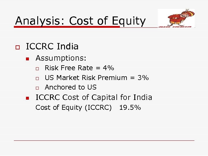 Analysis: Cost of Equity o ICCRC India n Assumptions: o o o n Risk