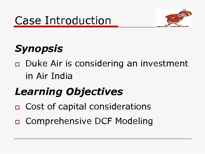 Case Introduction Synopsis o Duke Air is considering an investment in Air India Learning