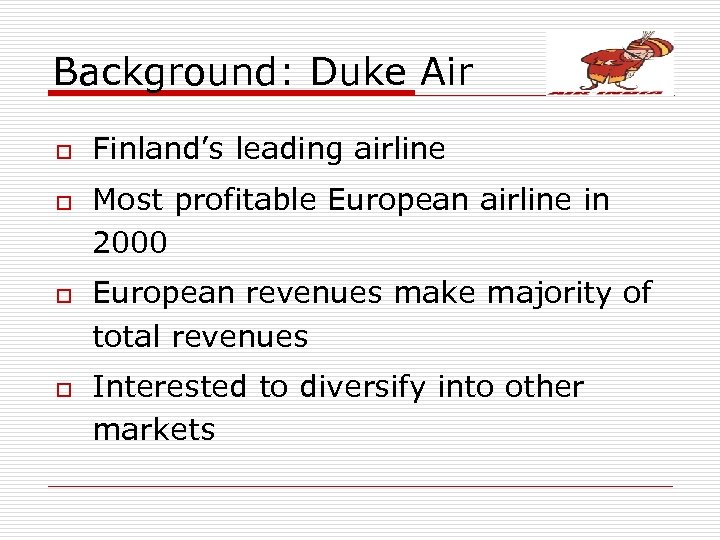 Background: Duke Air o o Finland’s leading airline Most profitable European airline in 2000