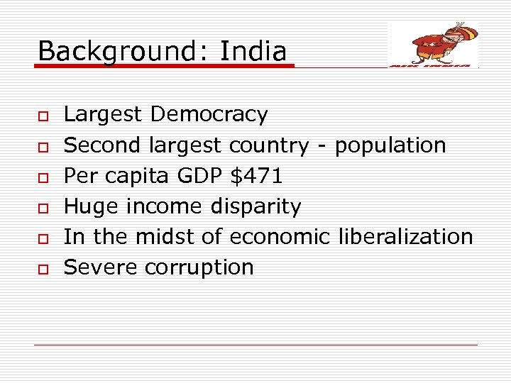 Background: India o o o Largest Democracy Second largest country - population Per capita