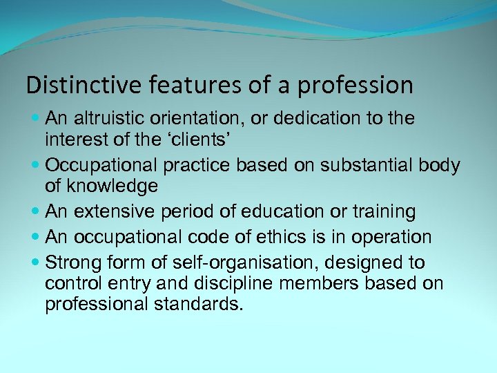 Distinctive features of a profession An altruistic orientation, or dedication to the interest of