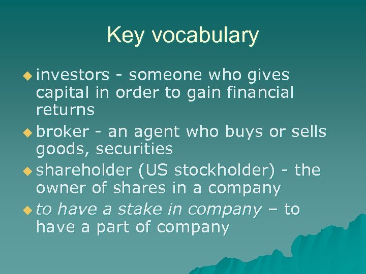 Key vocabulary u investors - someone who gives capital in order to gain financial