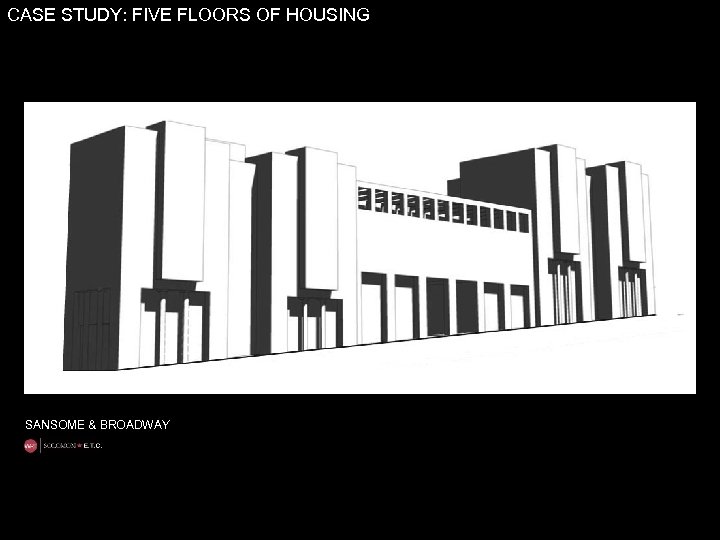 CASE STUDY: FIVE FLOORS OF HOUSING SANSOME & BROADWAY 