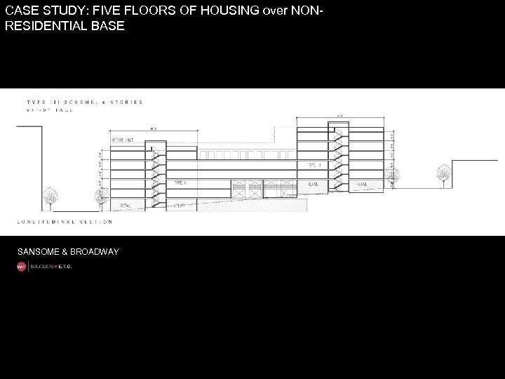 CASE STUDY: FIVE FLOORS OF HOUSING over NONRESIDENTIAL BASE SANSOME & BROADWAY 