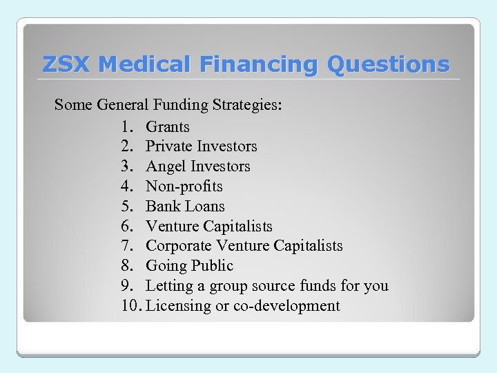 ZSX Medical Financing Questions Some General Funding Strategies: 1. Grants 2. Private Investors 3.