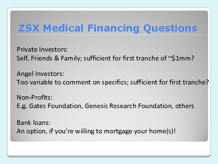 ZSX Medical Financing Questions Private Investors: Self, Friends & Family; sufficient for first tranche