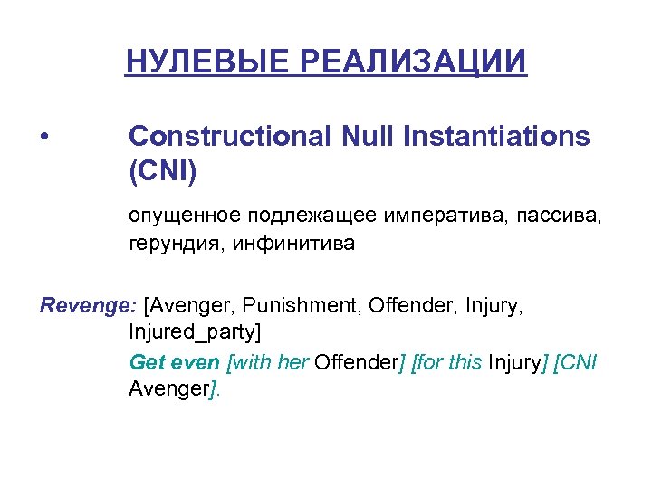 НУЛЕВЫЕ РЕАЛИЗАЦИИ • Constructional Null Instantiations (CNI) опущенное подлежащее императива, пассива, герундия, инфинитива Revenge: