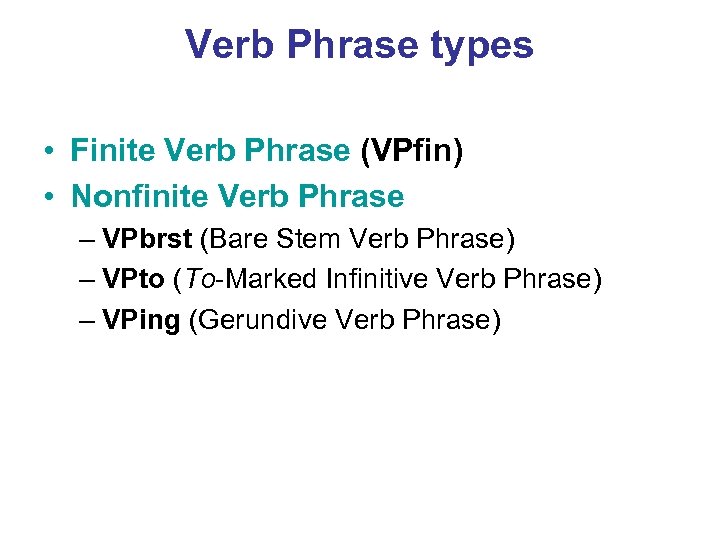 Verb Phrase types • Finite Verb Phrase (VPfin) • Nonfinite Verb Phrase – VPbrst