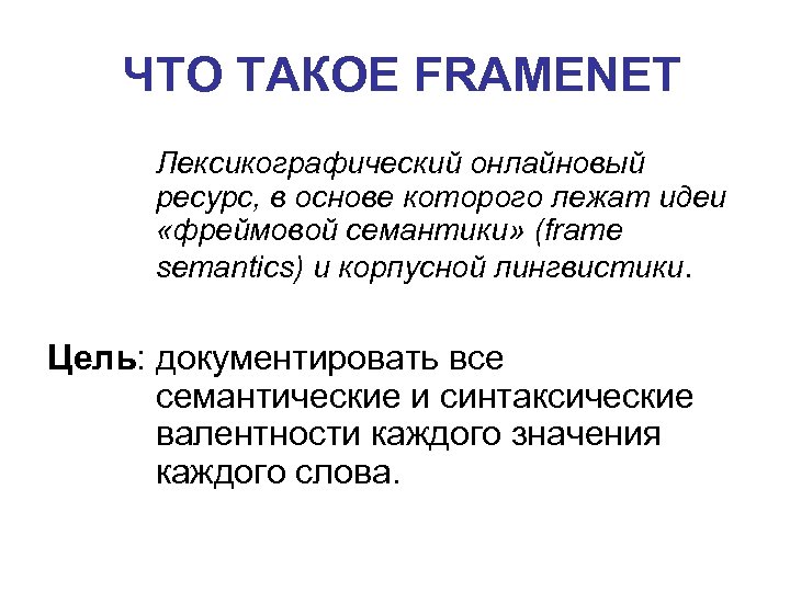 ЧТО ТАКОЕ FRAMENET Лексикографический онлайновый ресурс, в основе которого лежат идеи «фреймовой семантики» (frame