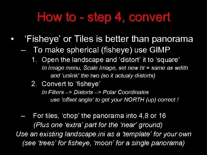 How to - step 4, convert • ‘Fisheye’ or Tiles is better than panorama