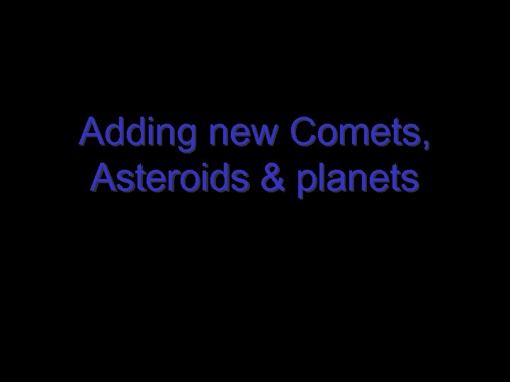 Adding new Comets, Asteroids & planets 