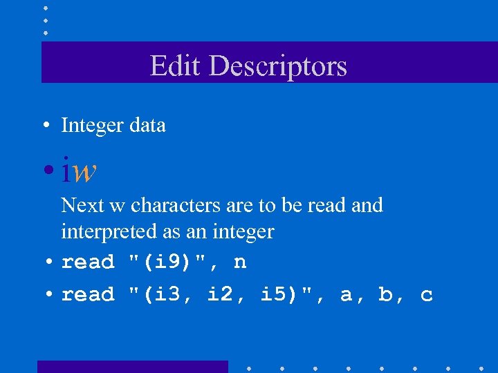 Edit Descriptors • Integer data • iw Next w characters are to be read