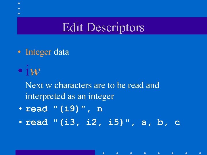 Edit Descriptors • Integer data • iw Next w characters are to be read