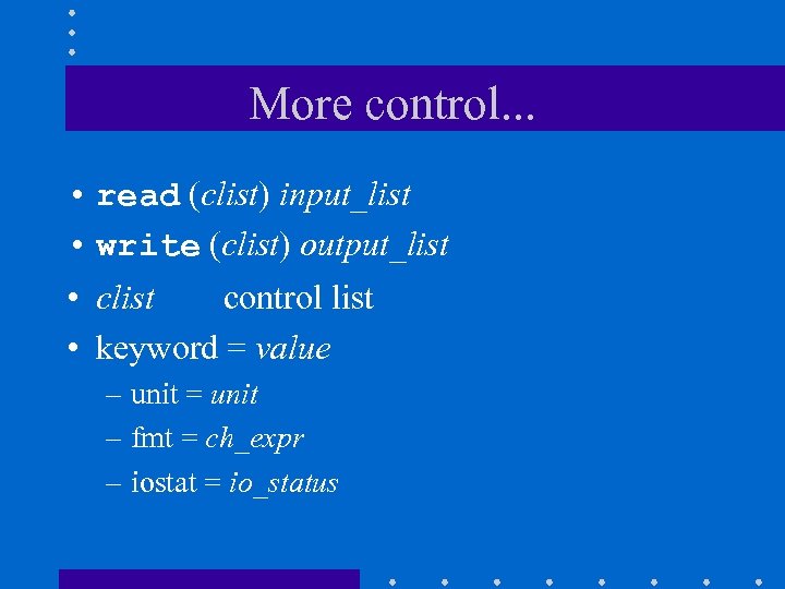 More control. . . • read (clist) input_list • write (clist) output_list • clist