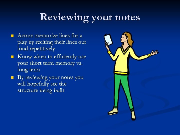 Reviewing your notes n n n Actors memorize lines for a play by reciting