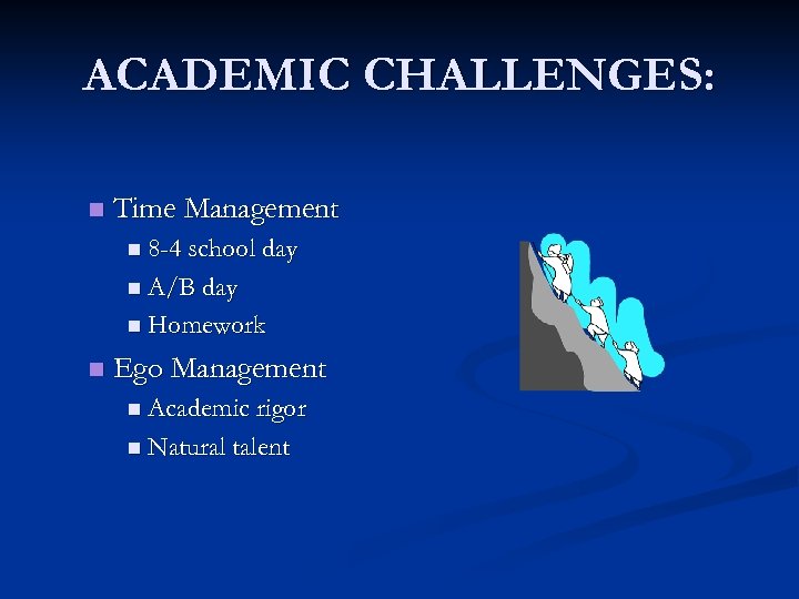ACADEMIC CHALLENGES: n Time Management n 8 -4 school day n A/B day n