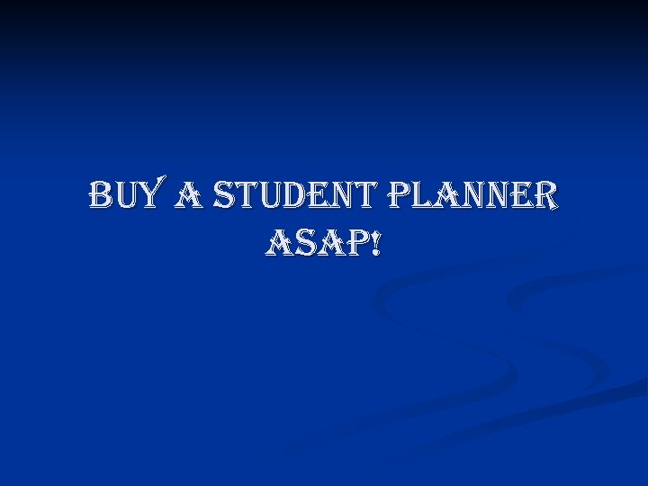 BUY A STUDENT PLANNER ASAP! 