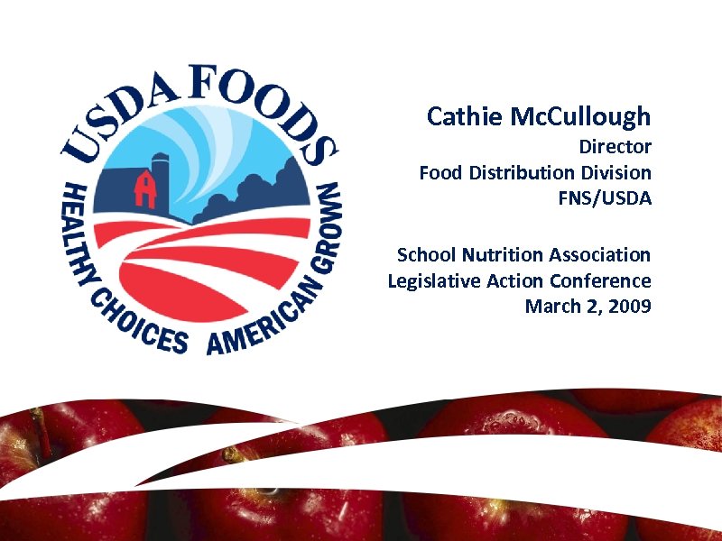 Cathie Mc. Cullough Director Food Distribution Division FNS/USDA School Nutrition Association Legislative Action Conference