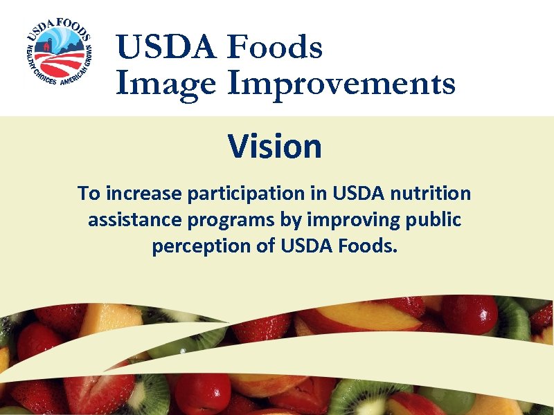 USDA Foods Image Improvements Vision To increase participation in USDA nutrition assistance programs by