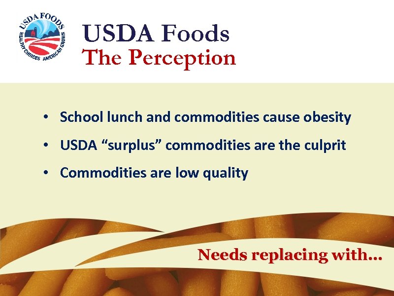 USDA Foods The Perception • School lunch and commodities cause obesity • USDA “surplus”