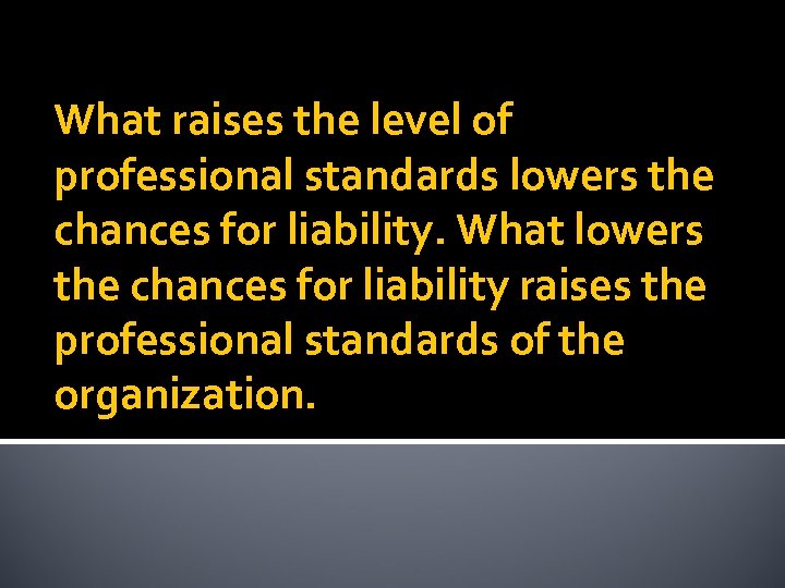 What raises the level of professional standards lowers the chances for liability. What lowers