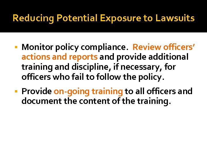 Reducing Potential Exposure to Lawsuits Monitor policy compliance. Review officers’ actions and reports and