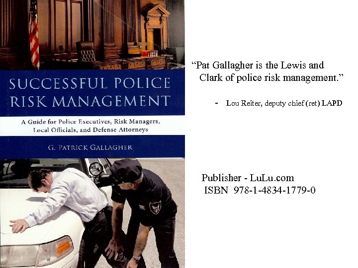 “Pat Gallagher is the Lewis and Clark of police risk management. ” - Lou