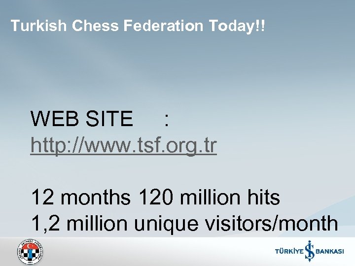 Turkish Chess Federation Today!! WEB SITE : http: //www. tsf. org. tr 12 months