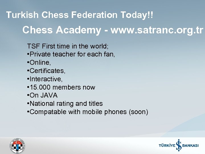 Turkish Chess Federation Today!! Chess Academy - www. satranc. org. tr TSF First time