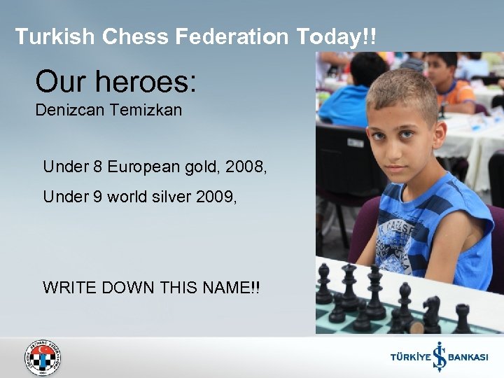Turkish Chess Federation Today!! Our heroes: Denizcan Temizkan Under 8 European gold, 2008, Under