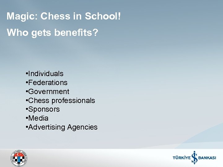 Magic: Chess in School! Who gets benefits? • Individuals • Federations • Government •