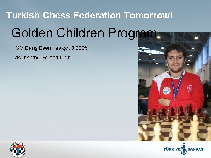 Turkish Chess Federation Tomorrow! Golden Children Program GM Barış Esen has got 5. 000€
