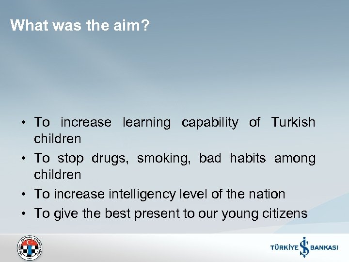 What was the aim? • To increase learning capability of Turkish children • To
