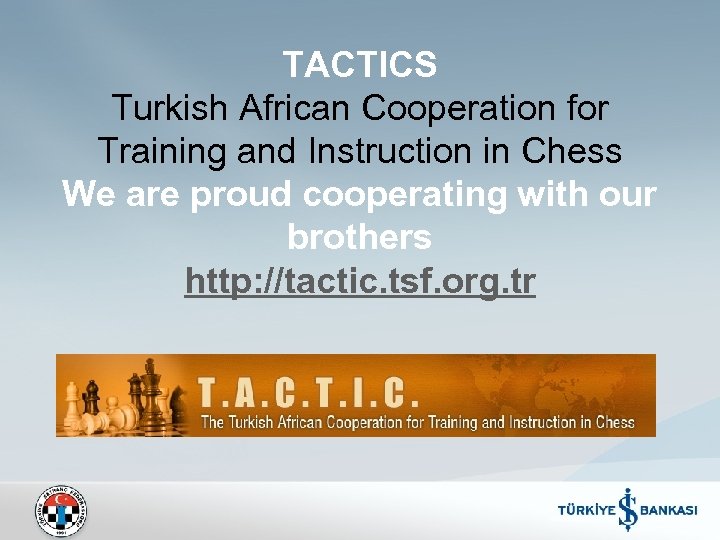 TACTICS Turkish African Cooperation for Training and Instruction in Chess We are proud cooperating