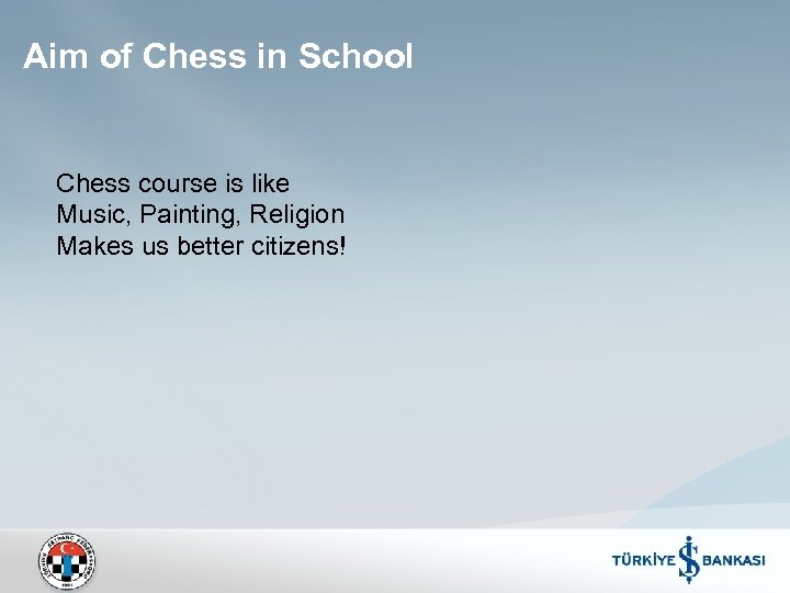 Aim of Chess in School Chess course is like Music, Painting, Religion Makes us