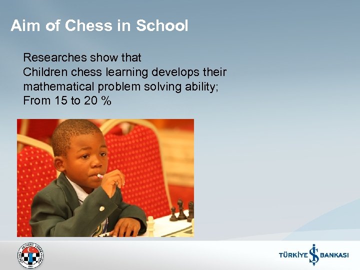 Aim of Chess in School Researches show that Children chess learning develops their mathematical