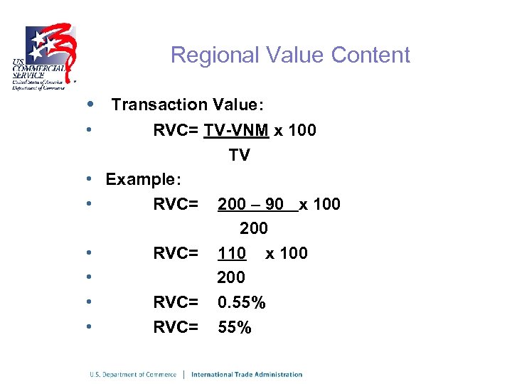 Regional Value Content • • Transaction Value: RVC= TV-VNM x 100 TV Example: RVC=