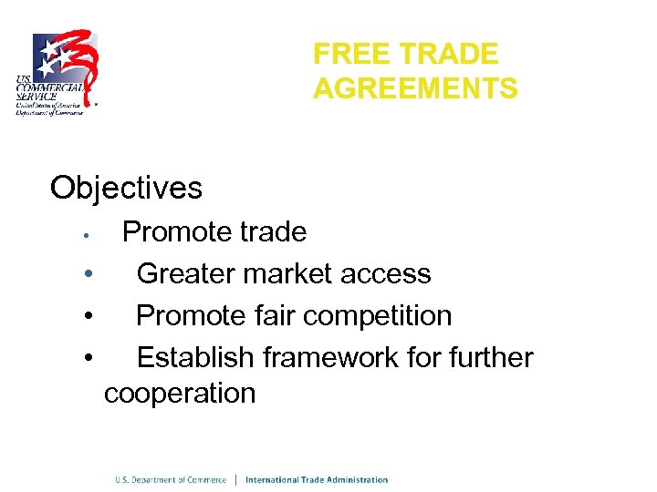 FREE TRADE AGREEMENTS Objectives Promote trade • Greater market access • Promote fair competition